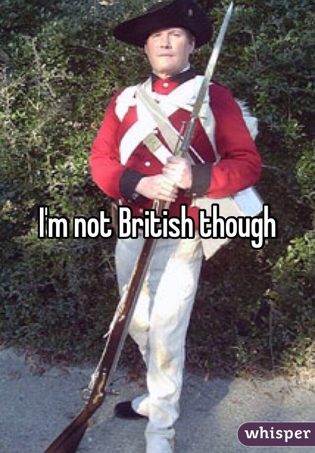 I'm not British though 