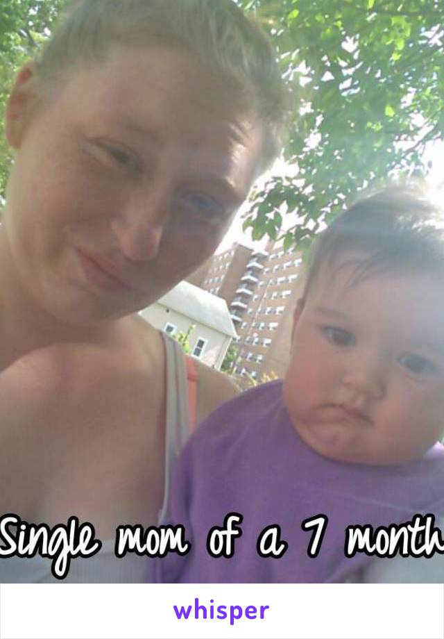 Single mom of a 7 month old. 