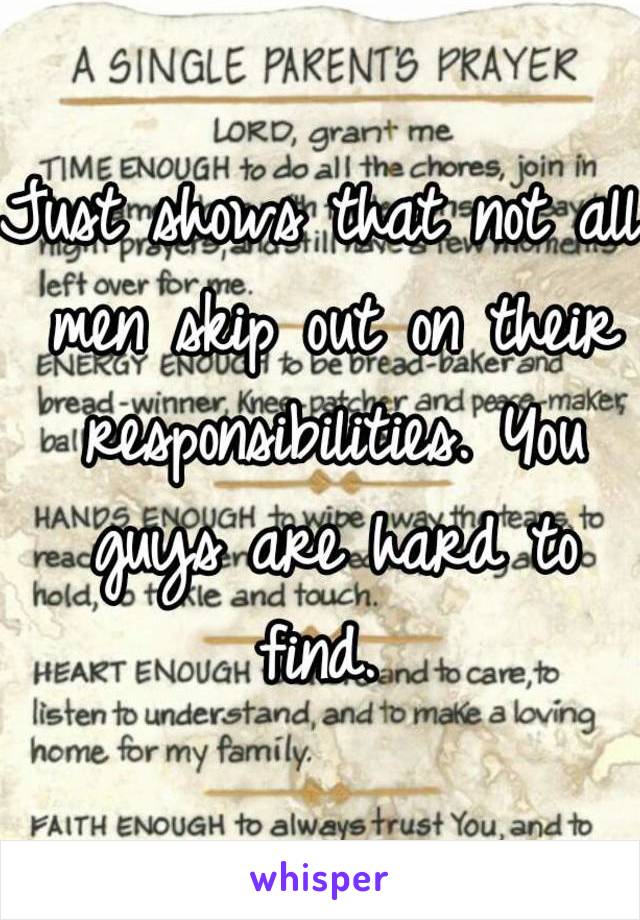 Just shows that not all men skip out on their responsibilities. You guys are hard to find. 