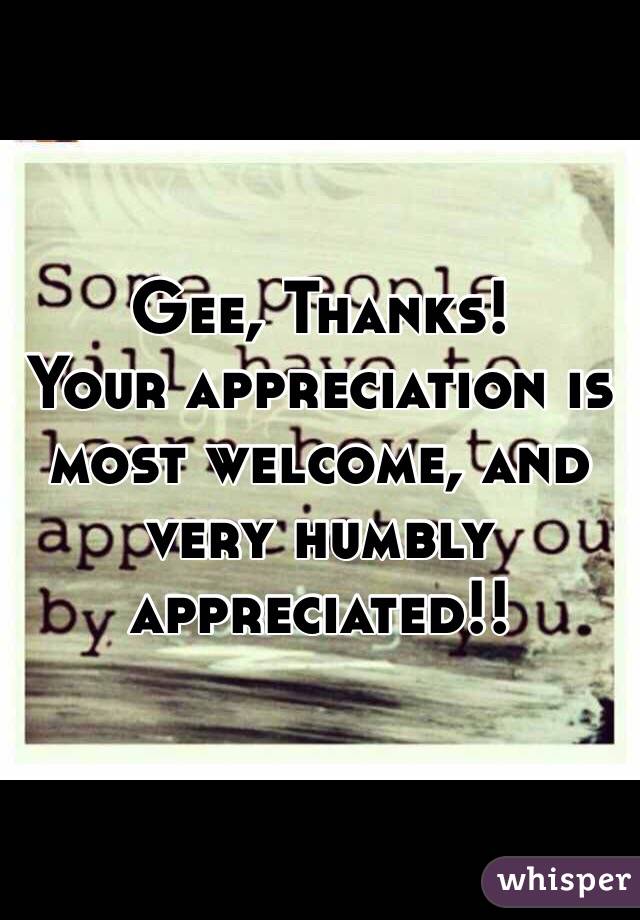 Gee, Thanks!
Your appreciation is most welcome, and very humbly appreciated!!