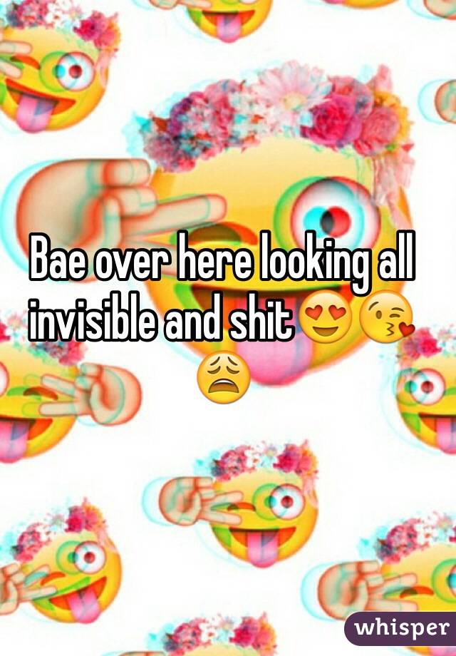 Bae over here looking all invisible and shit😍😘😩