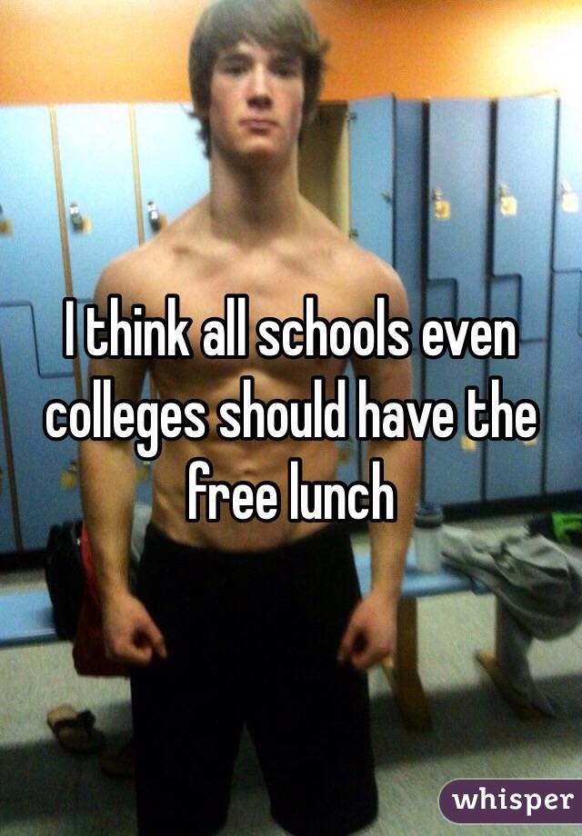 I think all schools even colleges should have the free lunch 