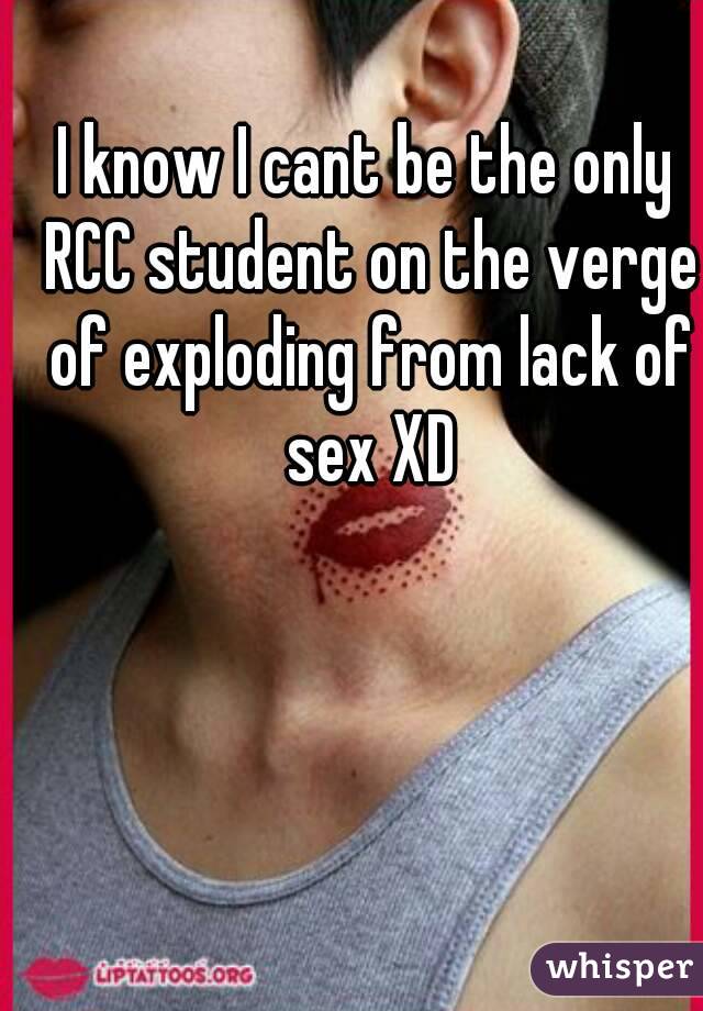 I know I cant be the only RCC student on the verge of exploding from lack of sex XD
