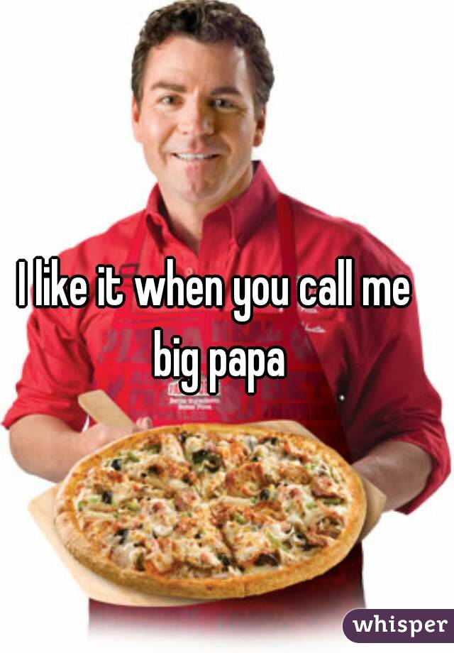 I like it when you call me big papa