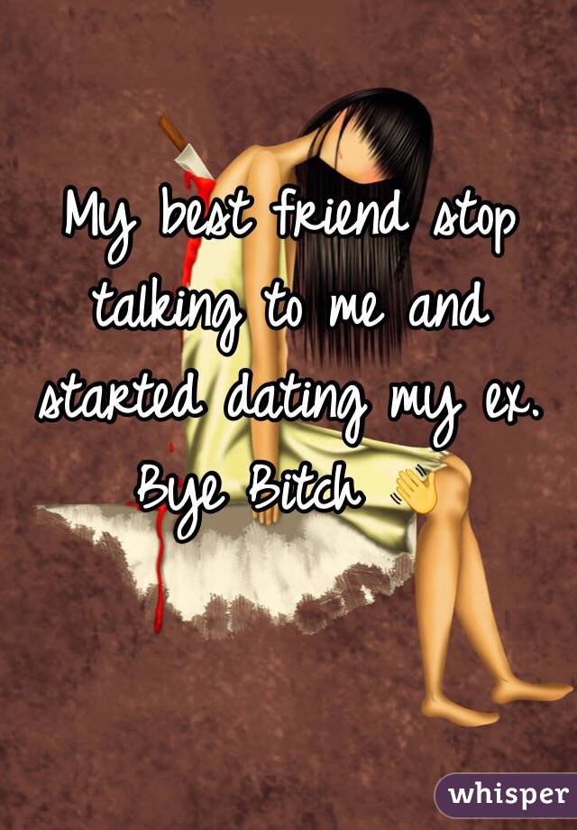 My best friend stop talking to me and started dating my ex.
Bye Bitch 👋