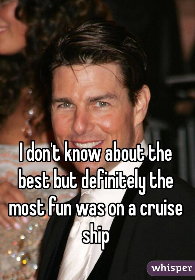 I don't know about the best but definitely the most fun was on a cruise ship 