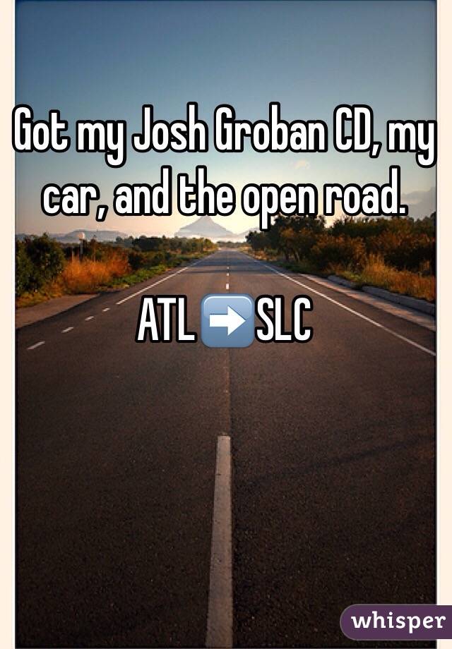 Got my Josh Groban CD, my car, and the open road.

ATL➡️SLC