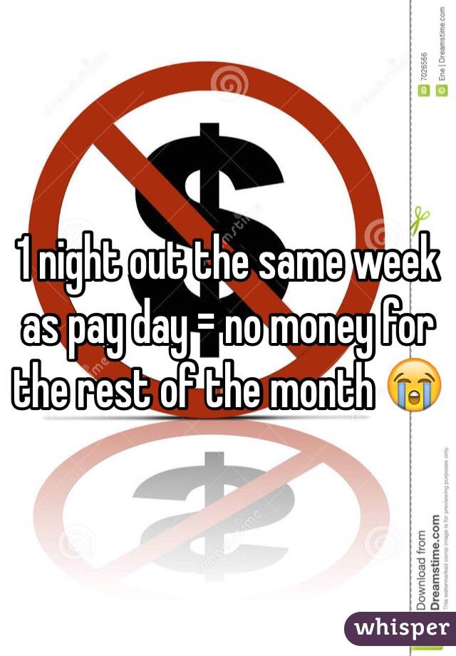 1 night out the same week as pay day = no money for the rest of the month 😭