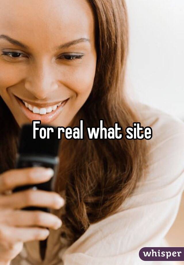 For real what site 