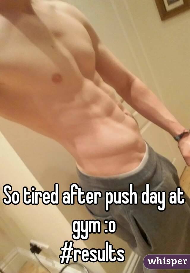 So tired after push day at gym :o 
#results 