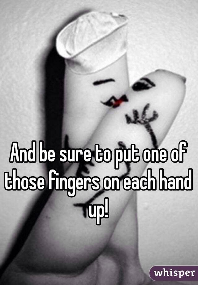And be sure to put one of those fingers on each hand up!