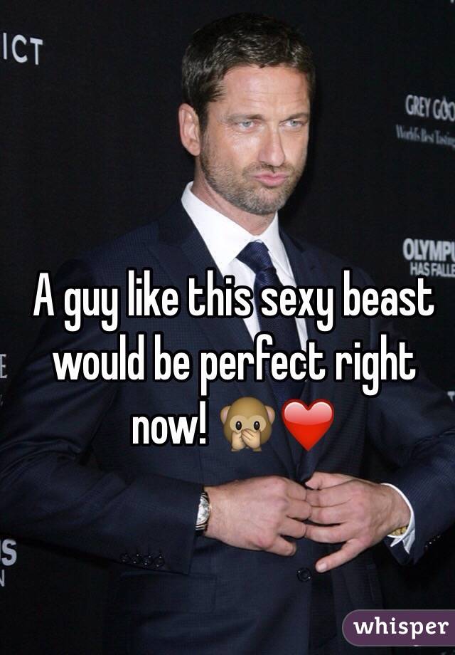 A guy like this sexy beast would be perfect right now! 🙊❤️