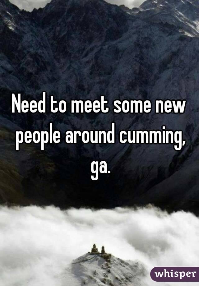 Need to meet some new people around cumming, ga.