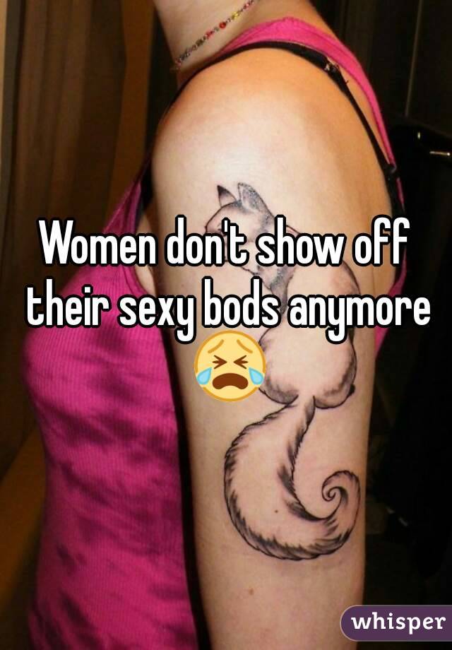 Women don't show off their sexy bods anymore 😭