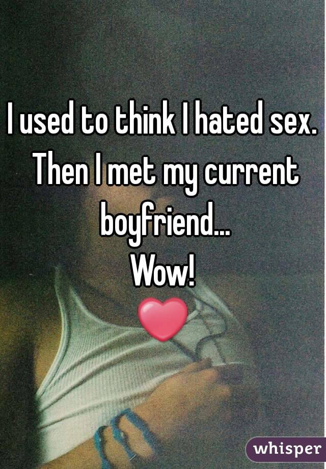 I used to think I hated sex. Then I met my current boyfriend...
Wow!
❤