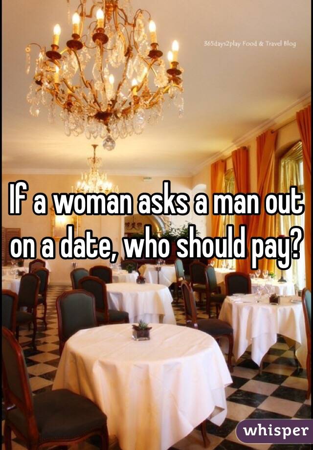If a woman asks a man out on a date, who should pay?