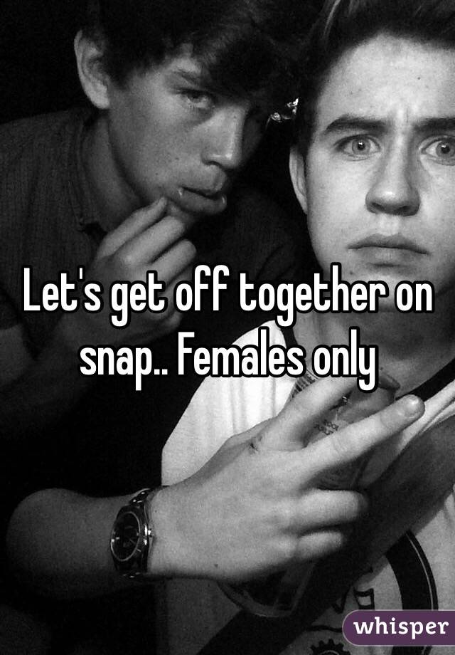 Let's get off together on snap.. Females only 