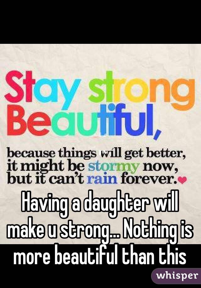 Having a daughter will make u strong... Nothing is more beautiful than this