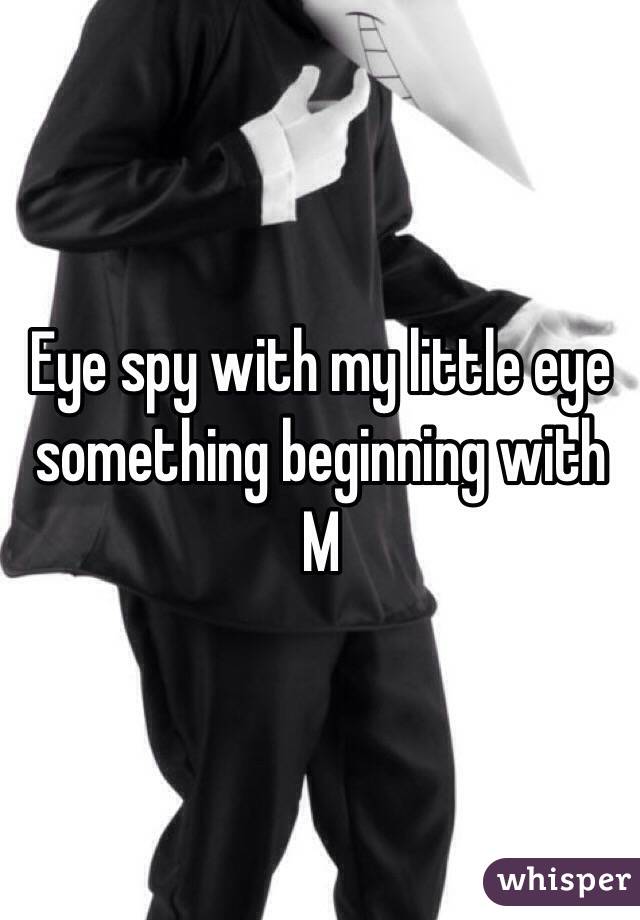 Eye spy with my little eye something beginning with M