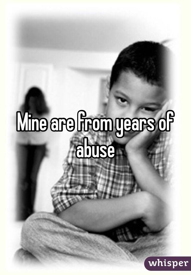 Mine are from years of abuse 