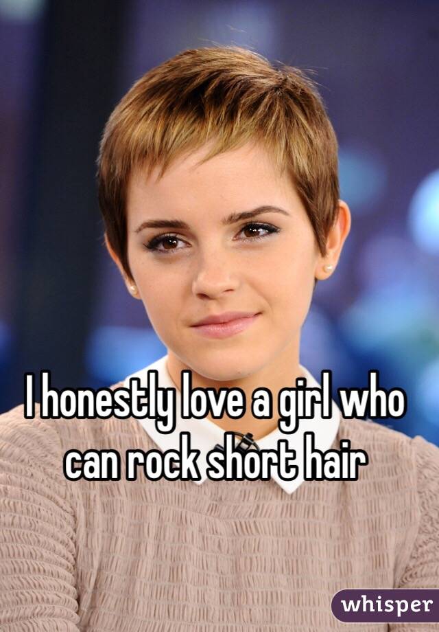 I honestly love a girl who can rock short hair