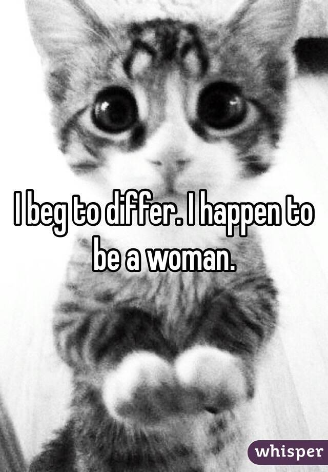 I beg to differ. I happen to be a woman. 