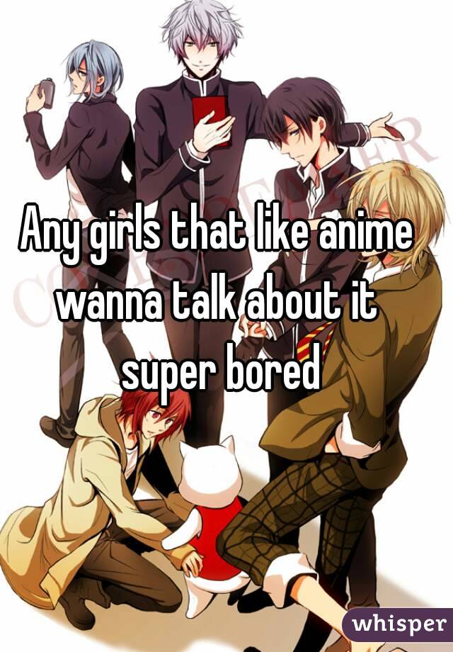 Any girls that like anime wanna talk about it  super bored