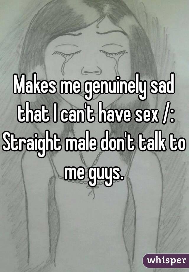 Makes me genuinely sad that I can't have sex /:
Straight male don't talk to me guys. 