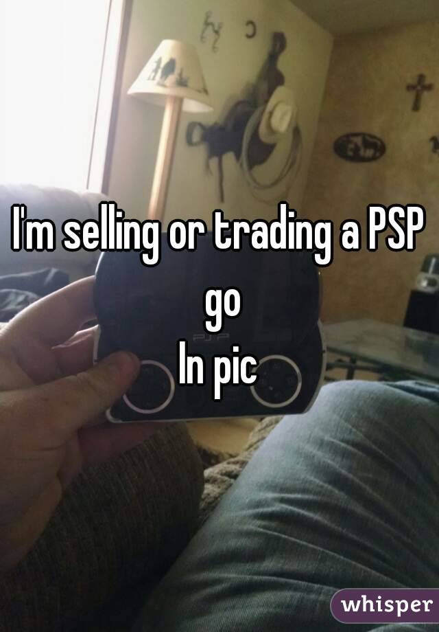 I'm selling or trading a PSP go
In pic