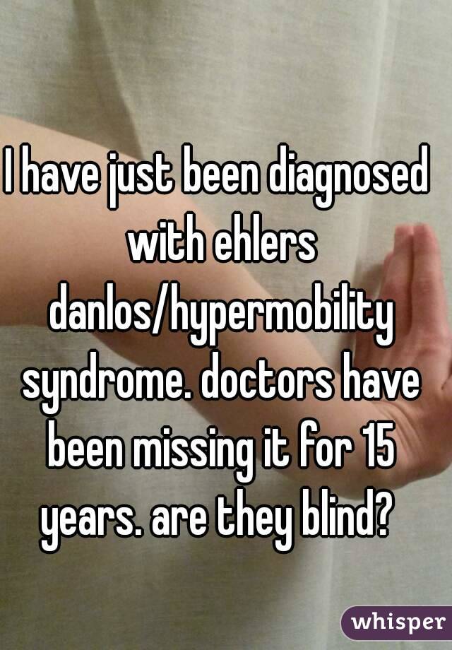I have just been diagnosed with ehlers danlos/hypermobility syndrome. doctors have been missing it for 15 years. are they blind? 