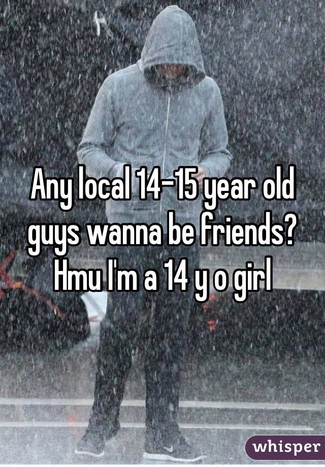 Any local 14-15 year old guys wanna be friends? Hmu I'm a 14 y o girl 