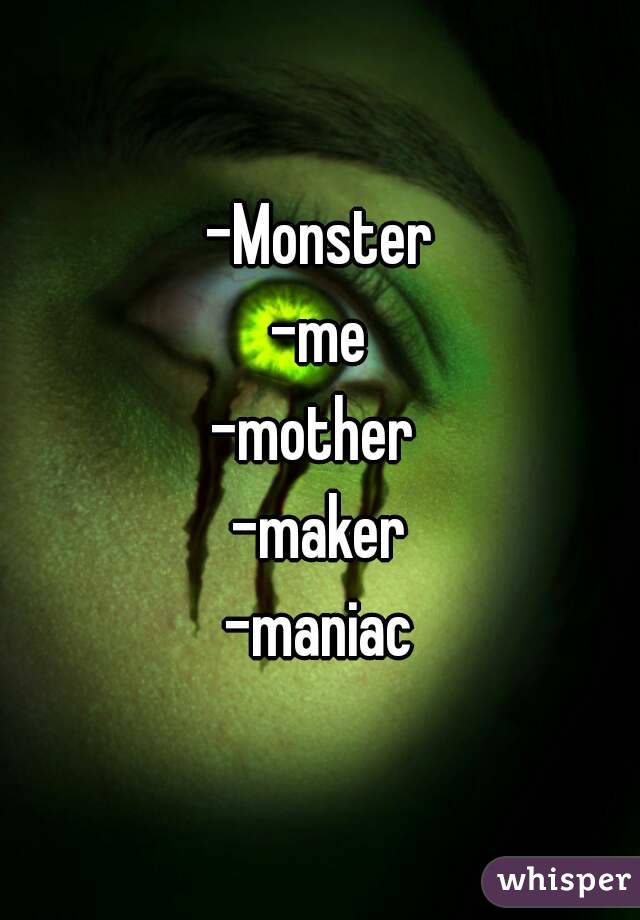 -Monster
-me
-mother 
-maker
-maniac
