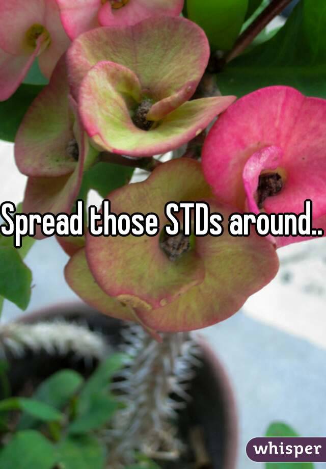 Spread those STDs around..