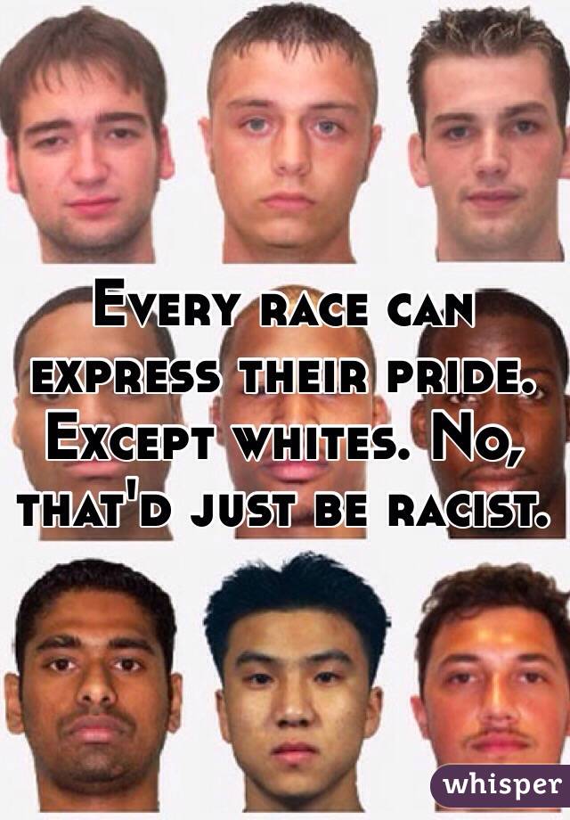 Every race can express their pride. Except whites. No, that'd just be racist.