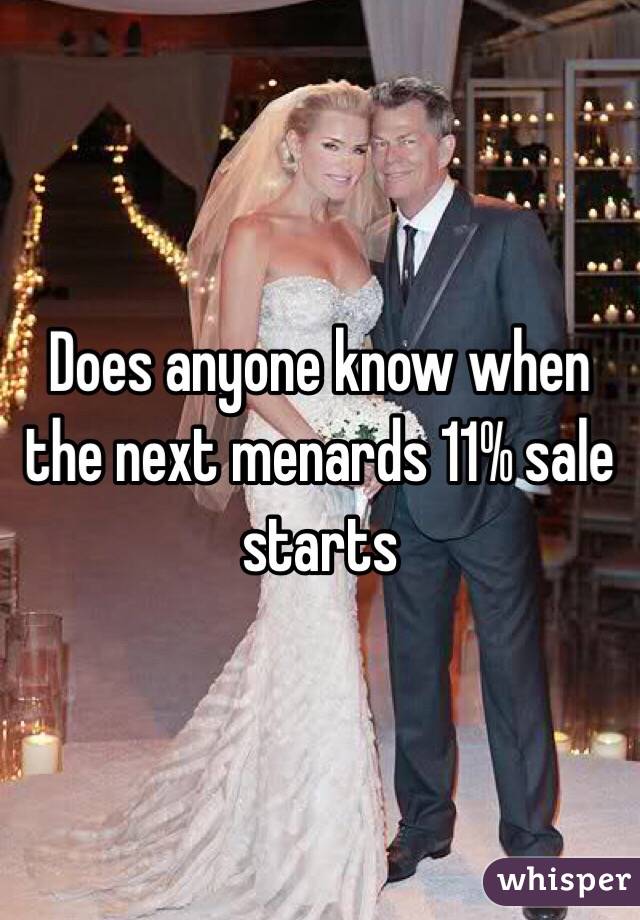 Does anyone know when the next menards 11% sale starts