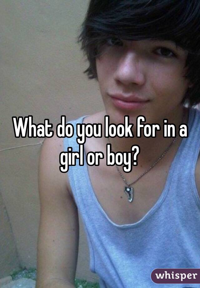 What do you look for in a girl or boy?