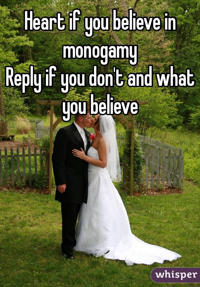 Heart if you believe in monogamy 
Reply if you don't and what you believe 