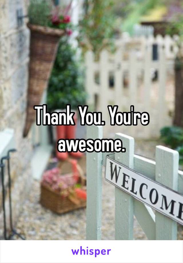 Thank You. You're awesome. 