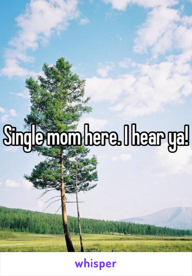 Single mom here. I hear ya!