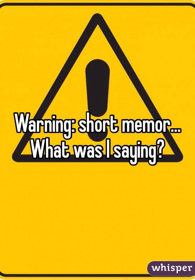 Warning: short memor... What was I saying?