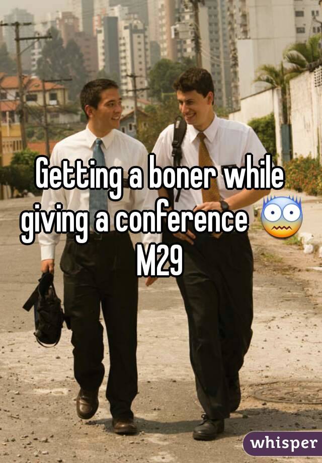 Getting a boner while giving a conference 😨
M29