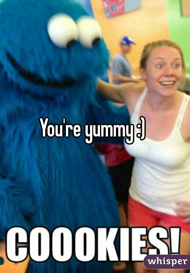 You're yummy :) 