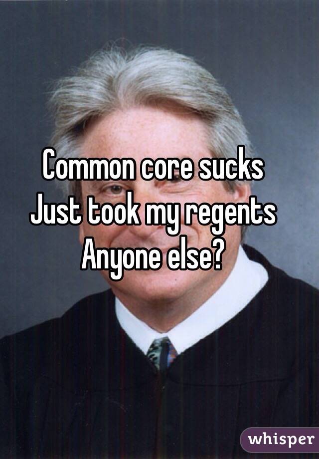 Common core sucks 
Just took my regents 
Anyone else?