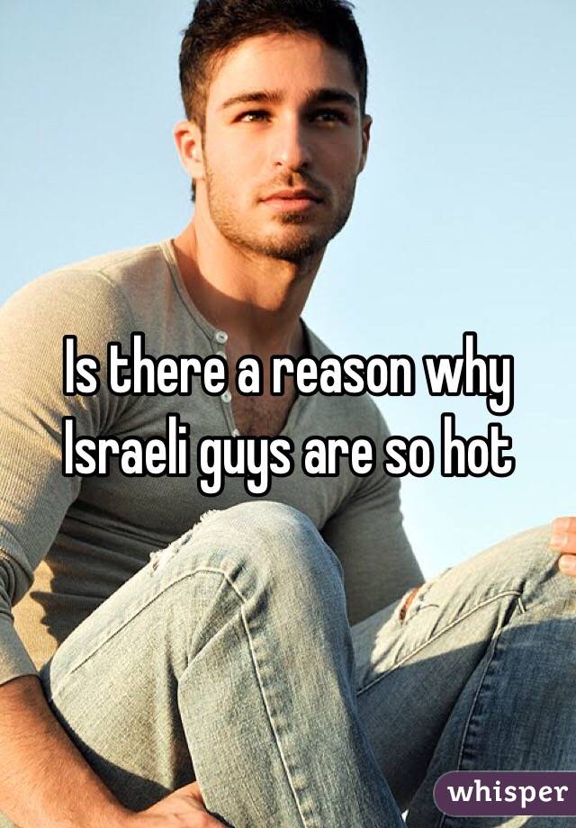 Is there a reason why Israeli guys are so hot 