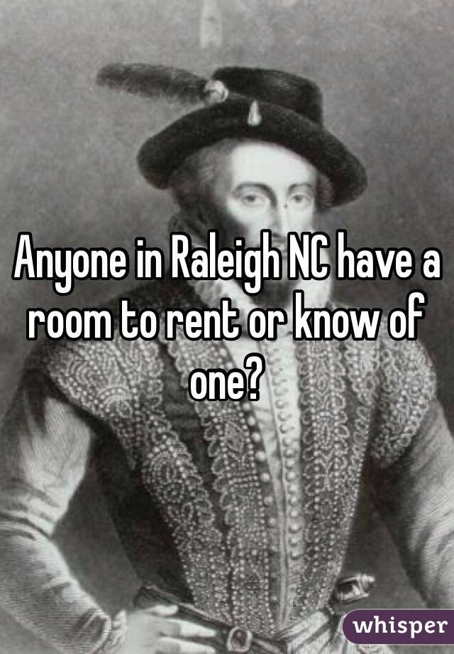Anyone in Raleigh NC have a room to rent or know of one?