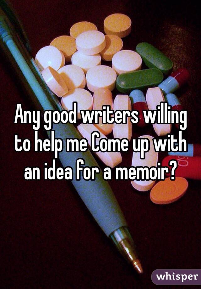 Any good writers willing to help me Come up with an idea for a memoir?  