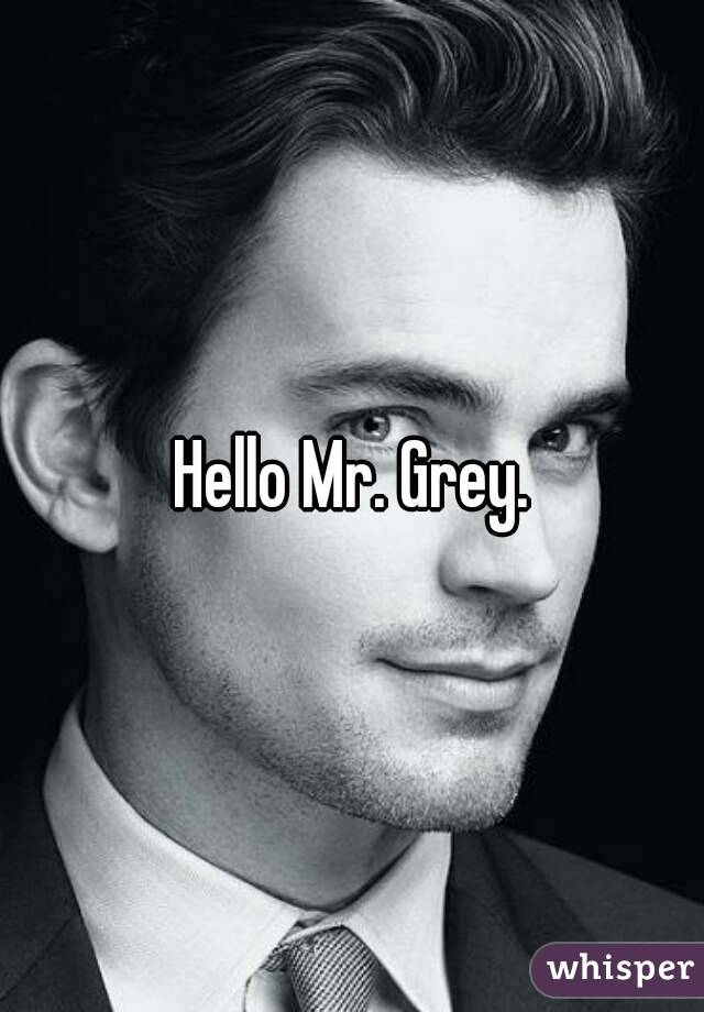 Hello Mr. Grey.