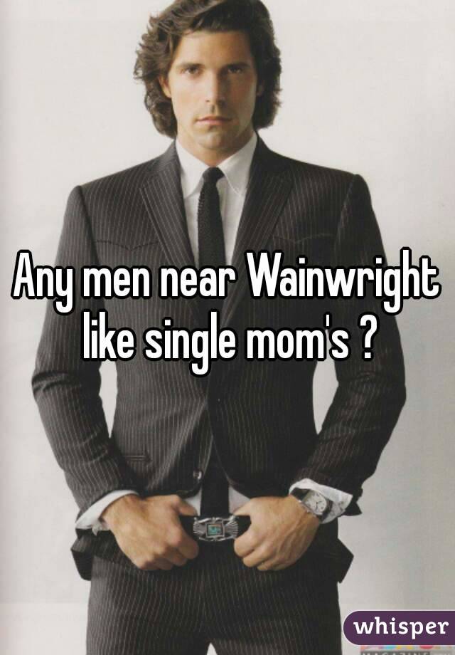 Any men near Wainwright like single mom's ?