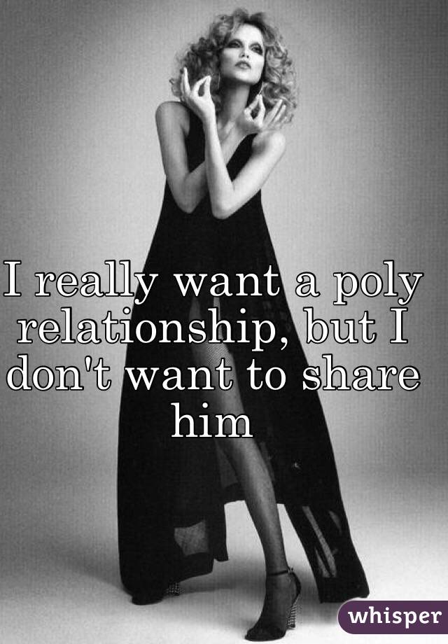 I really want a poly relationship, but I don't want to share him