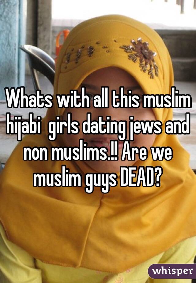 Whats with all this muslim hijabi  girls dating jews and non muslims.!! Are we muslim guys DEAD?